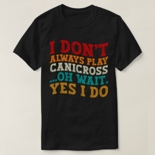 Ik speel niet altijd Canicross Oh wacht ja ik doe T-shirt