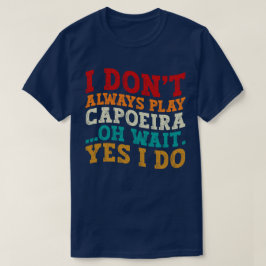 Ik Speel Niet Altijd Capoeira Oh Wacht Ja Dat Doe  T-shirt