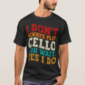 Ik speel niet altijd cello Oh wacht ja ik doe sarc T-shirt (Voorkant)