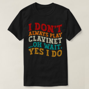 Ik Speel Niet Altijd Clavinet Oh Wacht Ja Dat Doe  T-shirt
