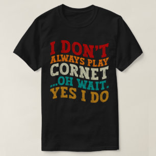 Ik Speel Niet Altijd Cornet Oh Wacht Ja Dat Doe Ik T-shirt