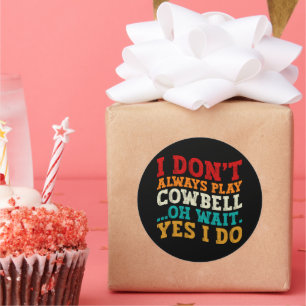 Ik speel niet altijd Cowbell Oh wacht ja ik doe gr Ronde Sticker