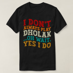 Ik speel niet altijd Dholak Oh wacht toch wel Humo T-shirt