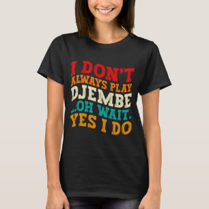 Ik Speel Niet Altijd Djembe Oh Wacht Ja Dat Doe Ik T-shirt
