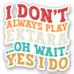 Ik Speel Niet Altijd Ektara Oh Wacht Ja Dat Doe Ik Sticker
