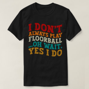 Ik speel niet altijd floorball, wacht ja, dat doe  t-shirt