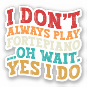 Ik speel niet altijd Fortepiano Oh wacht ja ik doe Sticker