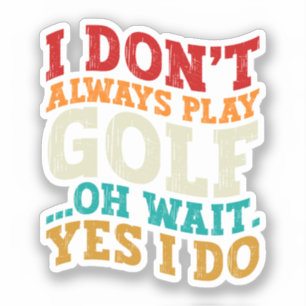 Ik speel niet altijd golf oh wacht ja ik doe vader sticker