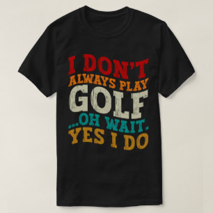 Ik speel niet altijd golf oh wacht ja ik doe vader t-shirt