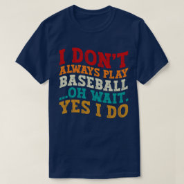Ik speel niet altijd honkbal oh wacht ja ik doe co t-shirt