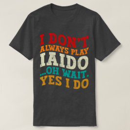 Ik speel niet altijd Iaido Oh wacht ja ik doe coac T-shirt