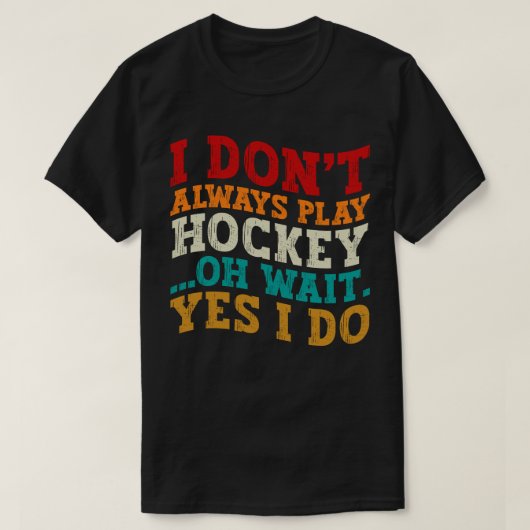 Ik Speel Niet Altijd IJshockey Oh Wacht Ja Ik Doe  T-shirt (Design voorkant)