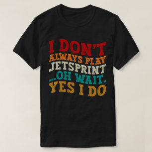 Ik Speel Niet Altijd Jetsprint Oh Wacht Ja Ik Doe  T-shirt