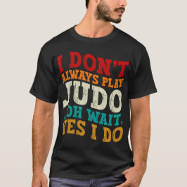Ik speel niet altijd judo oh wacht ja ik coach t-shirt
