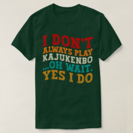 Ik speel niet altijd Kajukenbo Oh wacht ja dat doe T-shirt
