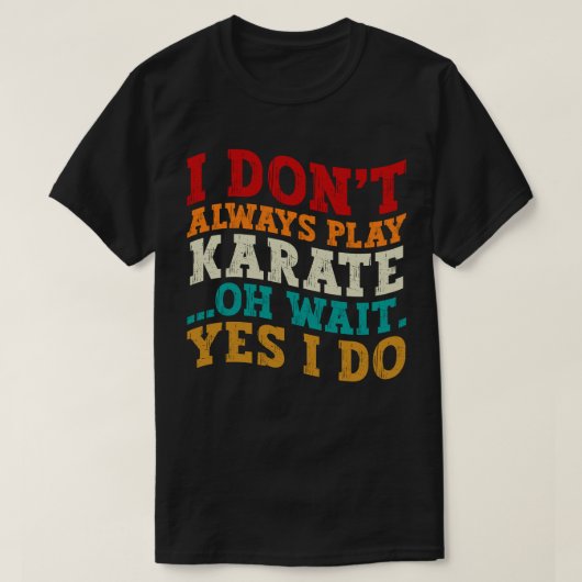 Ik Speel Niet Altijd Karate Oh Wacht Ja Dat Doe Ik T-shirt (Design voorkant)