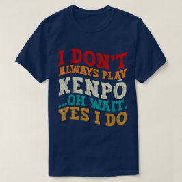 Ik speel niet altijd Kenpō Oh wacht ja ik coach T-shirt