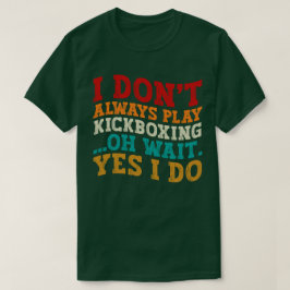 Ik speel niet altijd kickboksen, wacht ja, dat doe t-shirt