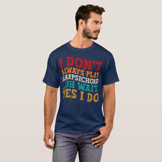 Ik speel niet altijd klavecimbel Oh wacht ja dat d T-shirt (Voorkant volledig)