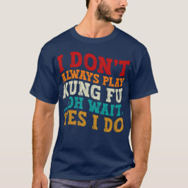 Ik Speel Niet Altijd Kung Fu Oh Wacht Ja Dat Doe I T-shirt