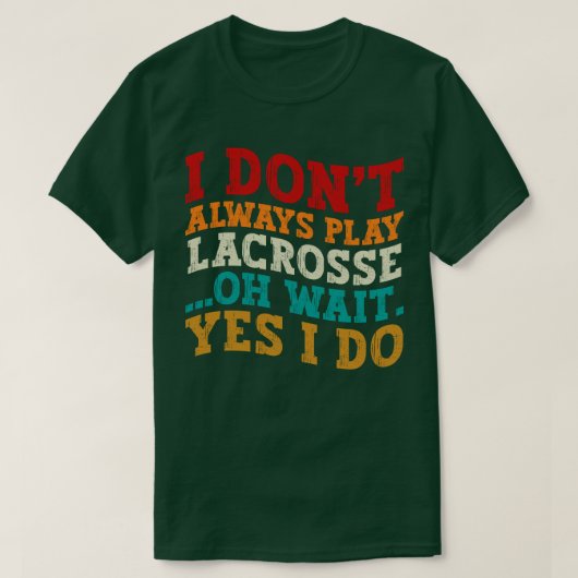 Ik Speel Niet Altijd Lacrosse Oh Wacht Ja Dat Doe  T-shirt (Design voorkant)