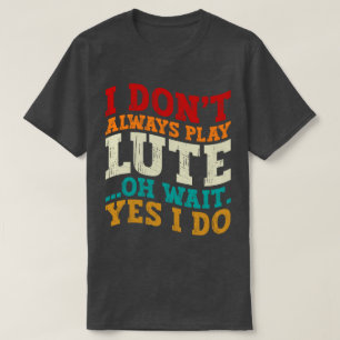Ik Speel Niet Altijd Luit Oh Wacht Ja Dat Doe Ik M T-shirt