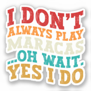 Ik speel niet altijd Maracas Oh wacht ja ik doe mu Sticker