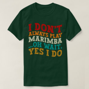 Ik Speel Niet Altijd Marimba Oh Wacht Ja Dat Doe I T-shirt