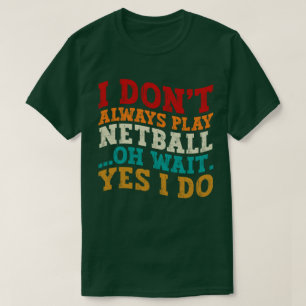Ik speel niet altijd netball oh wacht ja ik doe gr t-shirt