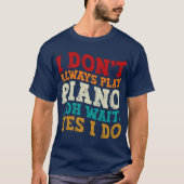 Ik speel niet altijd piano Oh wacht ja ik doe pian T-shirt (Voorkant)