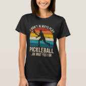 Ik speel niet altijd Pickleball.. T-shirt (Voorkant)