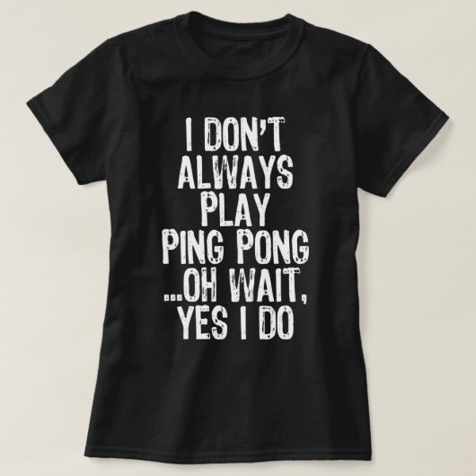 Ik speel niet altijd pingpongtafeltennis t-shirt (Design voorkant)