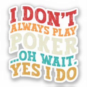 Ik speel niet altijd poker oh wacht ja ik gok sticker