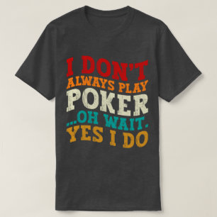 Ik speel niet altijd poker oh wacht ja ik gok t-shirt