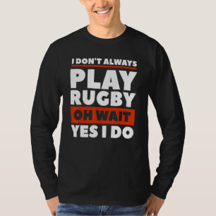 Ik speel niet altijd rugby oh wacht ja ik doe rugg t-shirt