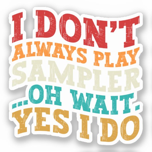 Ik Speel Niet Altijd Sampler Oh Wacht Ja Dat Doe I Sticker (Voorkant)