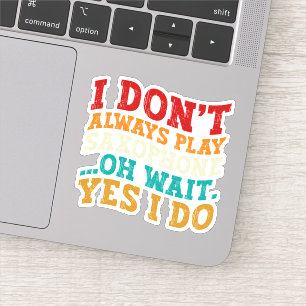 Ik speel niet altijd saxofoon oh wacht ja dat doe  sticker