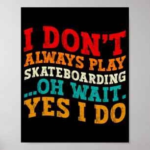 Ik speel niet altijd skateboarden Oh wacht, ja dat Poster