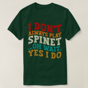 Ik Speel Niet Altijd Spinet Oh Wacht Ja Dat Doe Ik T-shirt
