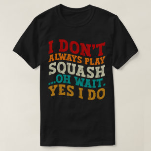 Ik speel niet altijd squash oh wacht ja ik coach t-shirt