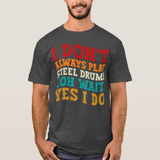 Ik speel niet altijd steel drums, oh wacht, toch w t-shirt (Voorkant)