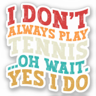 Ik Speel Niet Altijd Tennis Oh Wacht Ja Dat Doe Ik Sticker