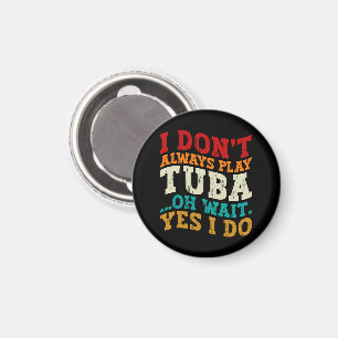 Ik speel niet altijd Tuba Oh wacht ja ik doe Tubis Magneet