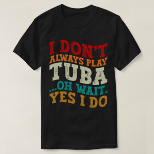 Ik speel niet altijd Tuba Oh wacht ja ik doe Tubis T-shirt