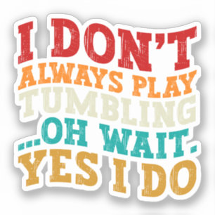 Ik Speel Niet Altijd Tumbling Oh Wacht Ja Dat Doe  Sticker