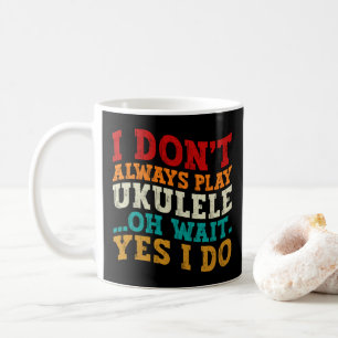 Ik speel niet altijd ukulele Oh wacht ja dat doe i Koffiemok