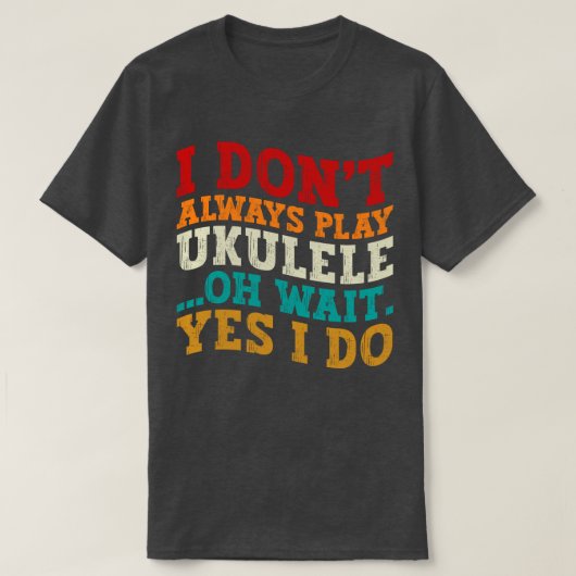 Ik speel niet altijd ukulele Oh wacht toch wel gra T-shirt (Design voorkant)