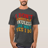 Ik speel niet altijd ukulele Oh wacht toch wel gra T-shirt (Voorkant)