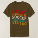 Ik Speel Niet Altijd Voetbal Oh Wacht Ja Dat Doe I T-shirt<br><div class="desc">Houd je van voetballen of naar voetbal kijken? Dit grappige ontwerp is dus een perfect idee voor jou,  je kan het ook cadeau geven aan elk gezinslid of vriend. Grappige uitspraken voor voetbal liefhebbers retro distressed design,  Cadeaubon voor elke gelegenheid verjaardag,  vaderdag,  moederdag of kerst.</div>