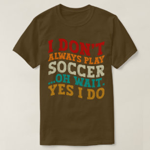 Ik Speel Niet Altijd Voetbal Oh Wacht Ja Dat Doe I T-shirt